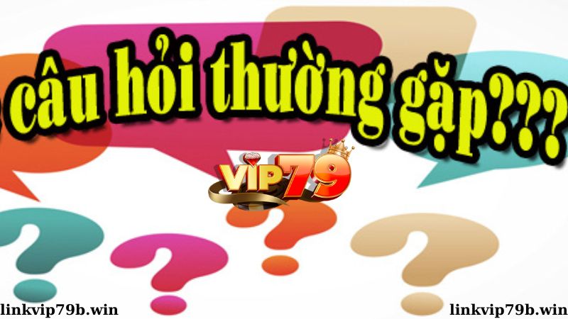 Câu hỏi thường gặp khi chơi Vip79