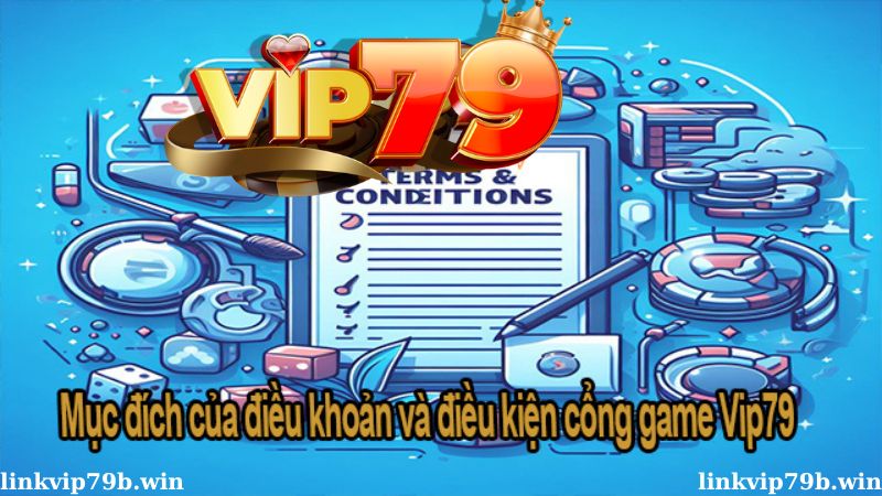 Mục đích của điều khoản và điều kiện cổng game Vip79
