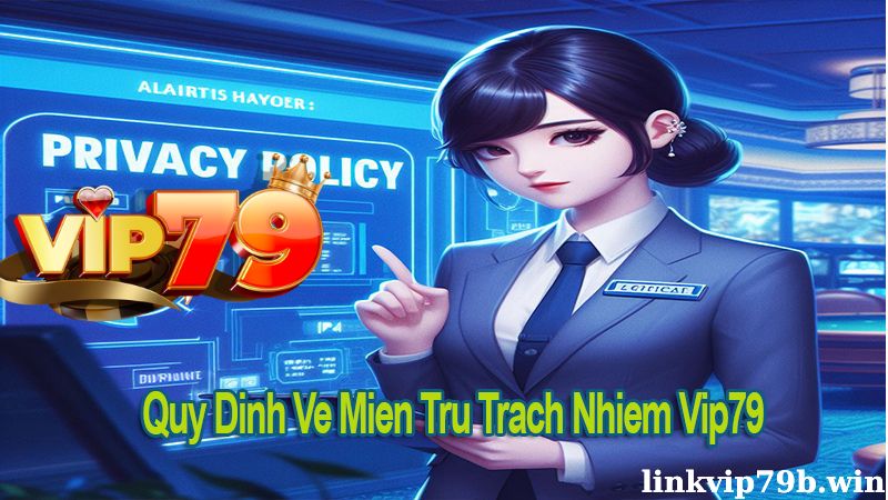 Quy định về miễn trừ trách nhiệm tại Vip79
